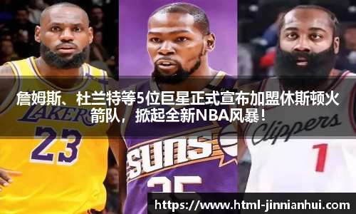 詹姆斯、杜兰特等5位巨星正式宣布加盟休斯顿火箭队，掀起全新NBA风暴！