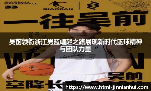 吴前领衔浙江男篮崛起之路展现新时代篮球精神与团队力量