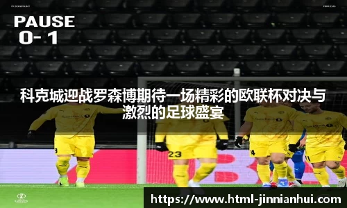 科克城迎战罗森博期待一场精彩的欧联杯对决与激烈的足球盛宴