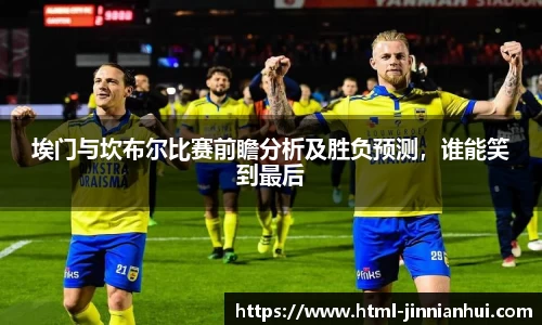 埃门与坎布尔比赛前瞻分析及胜负预测，谁能笑到最后