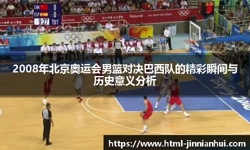2008年北京奥运会男篮对决巴西队的精彩瞬间与历史意义分析