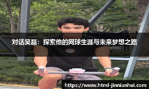 对话吴磊：探索他的网球生涯与未来梦想之路
